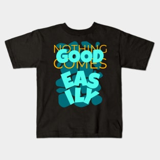 Nothing Good Comes Easily Inspirational Kids T-Shirt